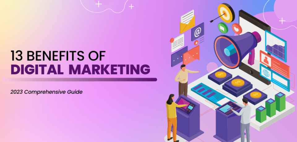 13 Benefits of Digital Marketing (Blog Cover) A graphic showcasing the 13 benefits of digital marketing for businesses in 2024.